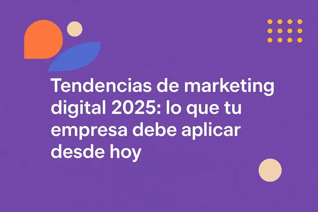 tendencias de marketing digital 2025 que tu empresa debe aplicar