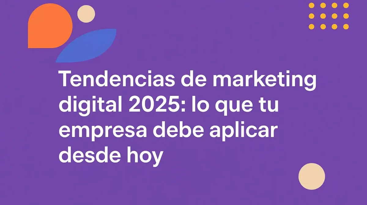 tendencias de marketing digital 2025 que tu empresa debe aplicar