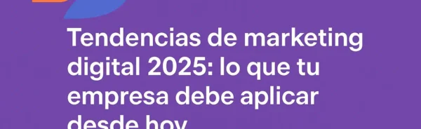 tendencias de marketing digital 2025 que tu empresa debe aplicar