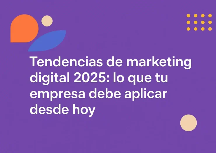 tendencias de marketing digital 2025 que tu empresa debe aplicar